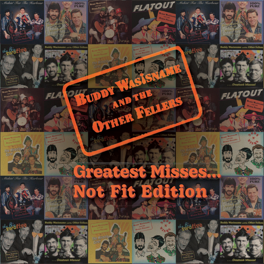 Buddy Wasisname and the Other Fellers - Greatest Misses…Not Fit Edition