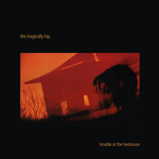 Tragically Hip - Trouble at the Henhouse